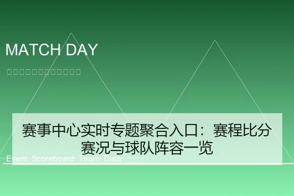 赛事中心实时专题聚合入口：赛程比分赛况与球队阵容一览